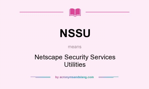 What does NSSU mean? It stands for Netscape Security Services Utilities
