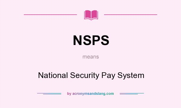 What does NSPS mean? It stands for National Security Pay System