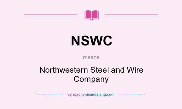 What does NSWC mean? It stands for Northwestern Steel and Wire Company