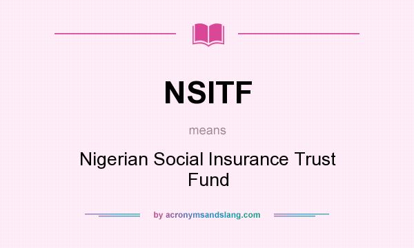 What does NSITF mean? It stands for Nigerian Social Insurance Trust Fund