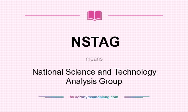 What does NSTAG mean? It stands for National Science and Technology Analysis Group