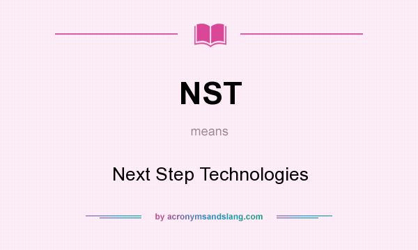 What does NST mean? It stands for Next Step Technologies