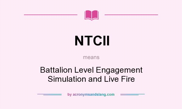 What does NTCII mean? It stands for Battalion Level Engagement Simulation and Live Fire