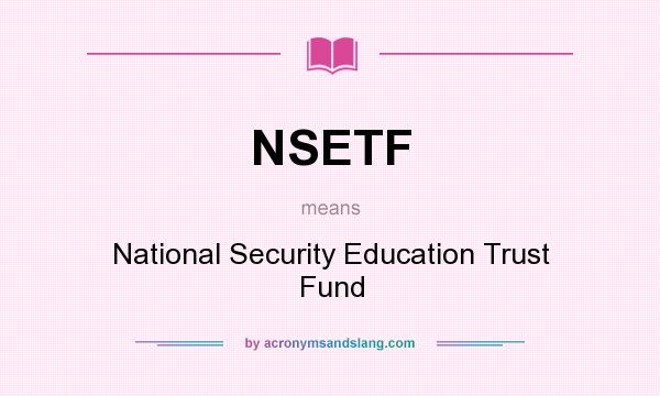 What does NSETF mean? It stands for National Security Education Trust Fund
