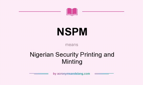What does NSPM mean? It stands for Nigerian Security Printing and Minting
