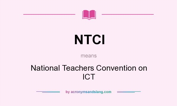 What does NTCI mean? It stands for National Teachers Convention on ICT