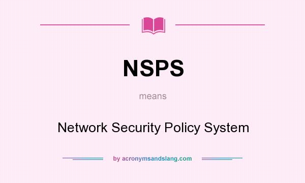 What does NSPS mean? It stands for Network Security Policy System