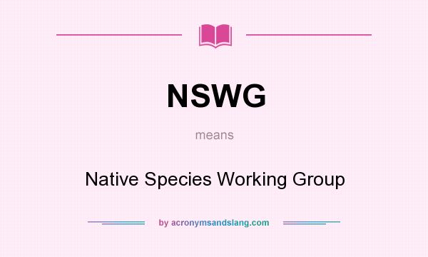 What does NSWG mean? It stands for Native Species Working Group