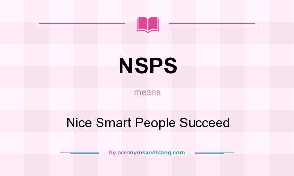 What does NSPS mean? It stands for Nice Smart People Succeed