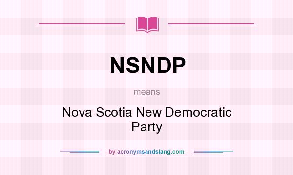 What does NSNDP mean? It stands for Nova Scotia New Democratic Party