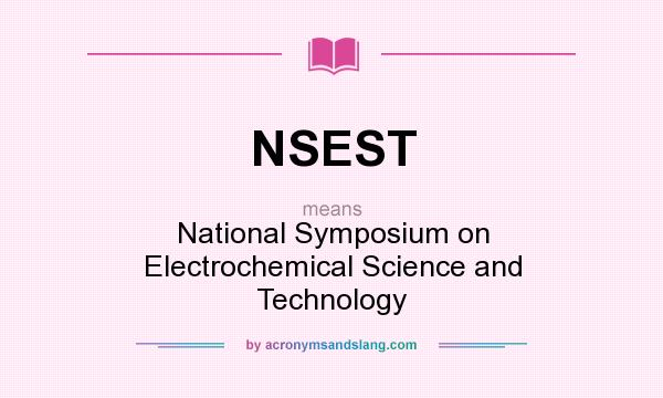 What does NSEST mean? It stands for National Symposium on Electrochemical Science and Technology
