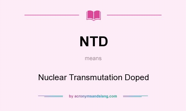 What does NTD mean? It stands for Nuclear Transmutation Doped