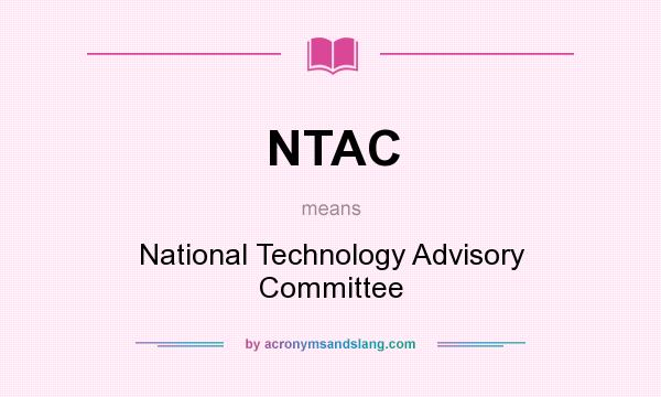 What does NTAC mean? It stands for National Technology Advisory Committee