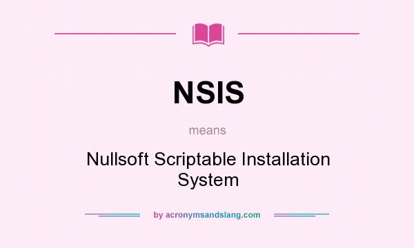 What does NSIS mean? It stands for Nullsoft Scriptable Installation System