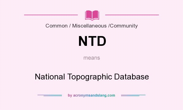 What does NTD mean? It stands for National Topographic Database