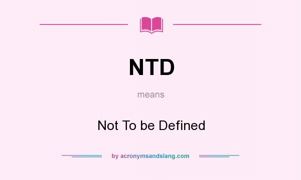 What does NTD mean? It stands for Not To be Defined