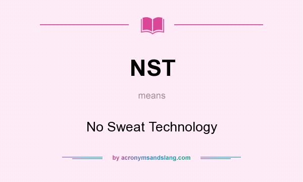 What does NST mean? It stands for No Sweat Technology
