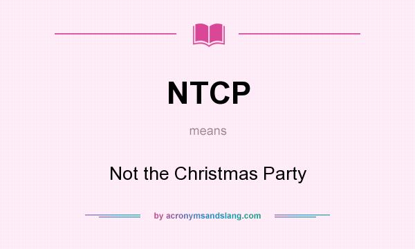 What does NTCP mean? It stands for Not the Christmas Party