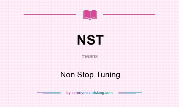 What does NST mean? It stands for Non Stop Tuning