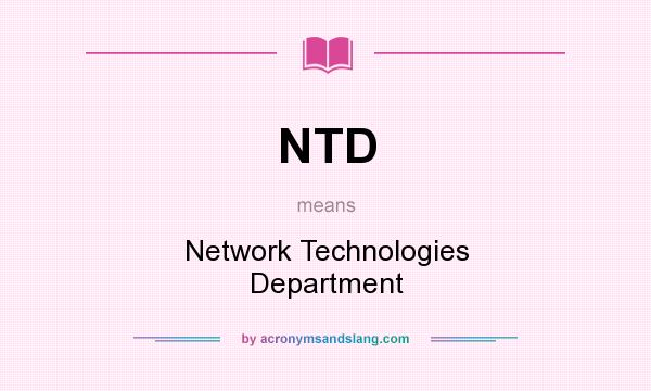 What does NTD mean? It stands for Network Technologies Department
