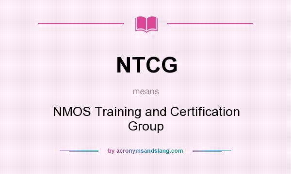 What does NTCG mean? It stands for NMOS Training and Certification Group