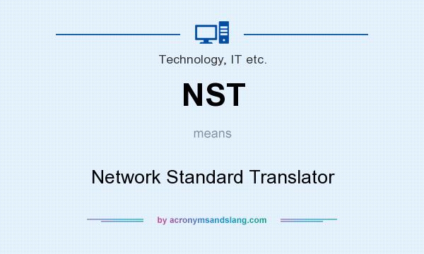 What does NST mean? It stands for Network Standard Translator