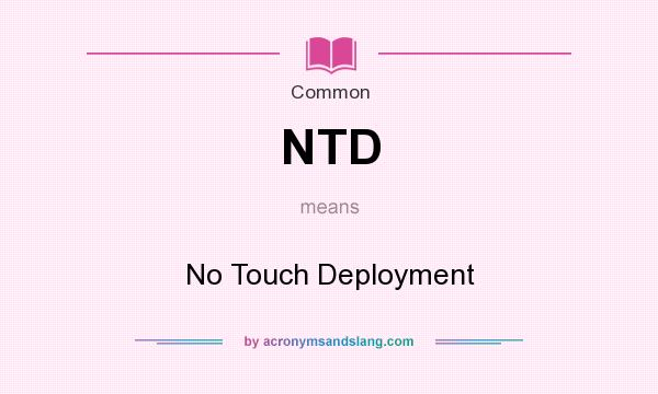 What does NTD mean? It stands for No Touch Deployment
