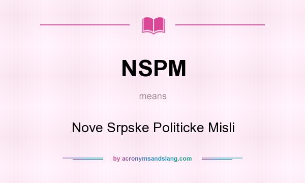 What does NSPM mean? It stands for Nove Srpske Politicke Misli
