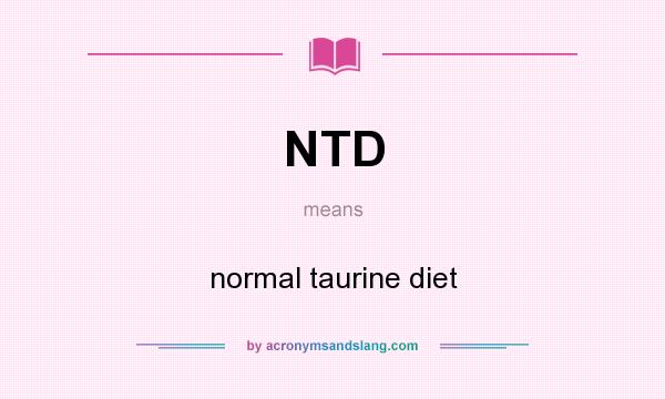 What does NTD mean? It stands for normal taurine diet
