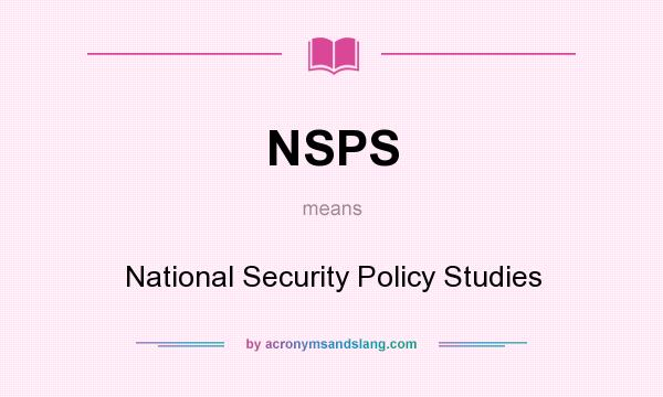 What does NSPS mean? It stands for National Security Policy Studies