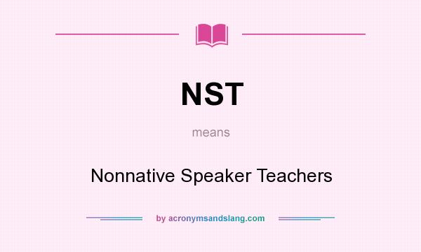 What does NST mean? It stands for Nonnative Speaker Teachers
