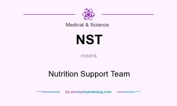 What does NST mean? It stands for Nutrition Support Team