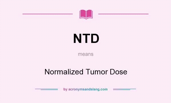 What does NTD mean? It stands for Normalized Tumor Dose
