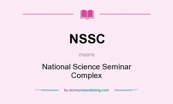What does NSSC mean? It stands for National Science Seminar Complex