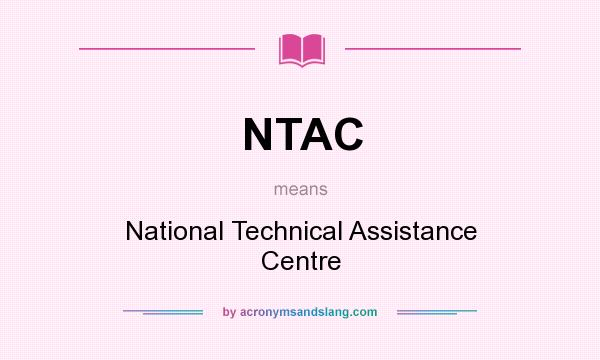 What does NTAC mean? It stands for National Technical Assistance Centre