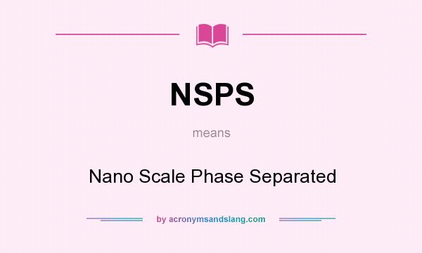 What does NSPS mean? It stands for Nano Scale Phase Separated