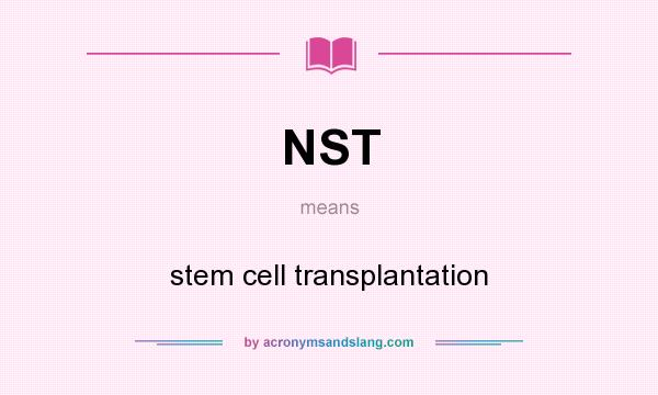 What does NST mean? It stands for stem cell transplantation