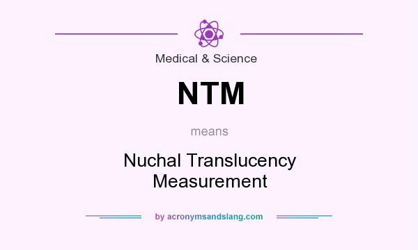 What does NTM mean? It stands for Nuchal Translucency Measurement
