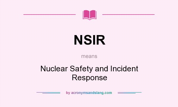 What does NSIR mean? It stands for Nuclear Safety and Incident Response