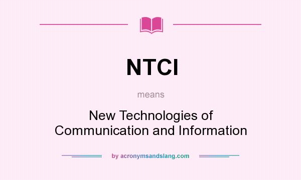 What does NTCI mean? It stands for New Technologies of Communication and Information