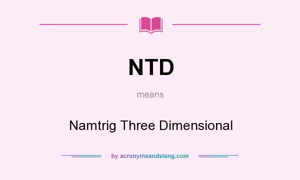 What does NTD mean? It stands for Namtrig Three Dimensional