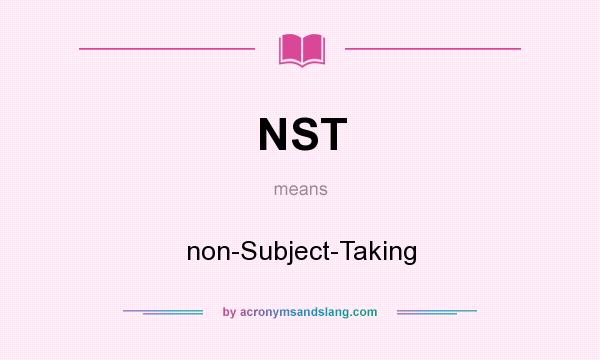 What does NST mean? It stands for non-Subject-Taking