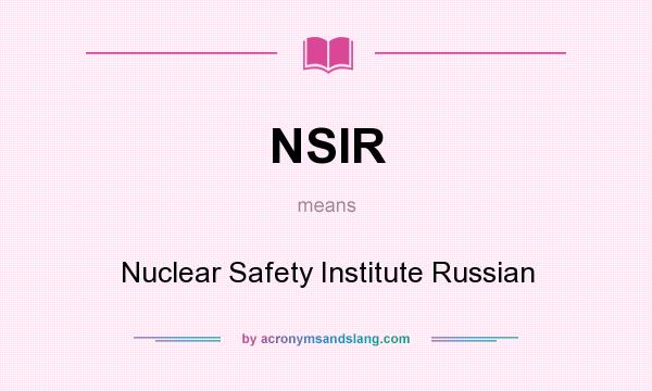 What does NSIR mean? It stands for Nuclear Safety Institute Russian