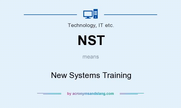 What does NST mean? It stands for New Systems Training