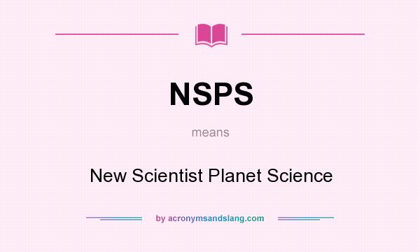 What does NSPS mean? It stands for New Scientist Planet Science