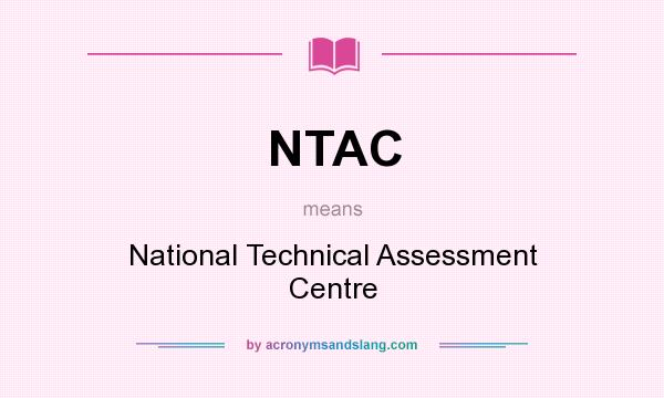 What does NTAC mean? It stands for National Technical Assessment Centre