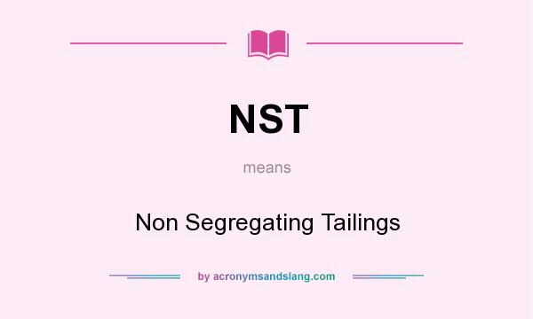 What does NST mean? It stands for Non Segregating Tailings