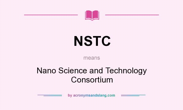 What does NSTC mean? It stands for Nano Science and Technology Consortium