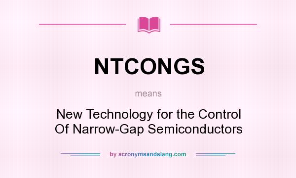 What does NTCONGS mean? It stands for New Technology for the Control Of Narrow-Gap Semiconductors