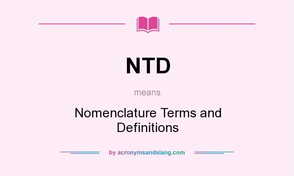 What does NTD mean? It stands for Nomenclature Terms and Definitions